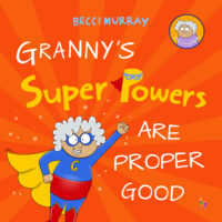 Granny’s Super Powers Are Proper Good – Granny’s Blunders Books by Becci Murray – Funny Picture Books for Children